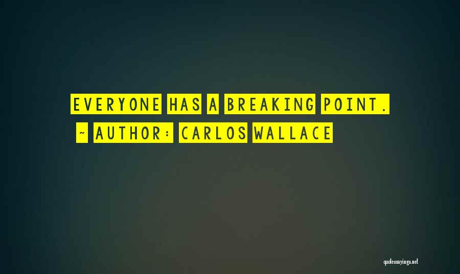 Carlos Wallace Quotes: Everyone Has A Breaking Point.