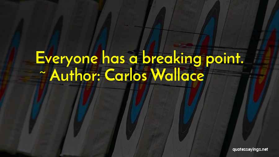 Carlos Wallace Quotes: Everyone Has A Breaking Point.