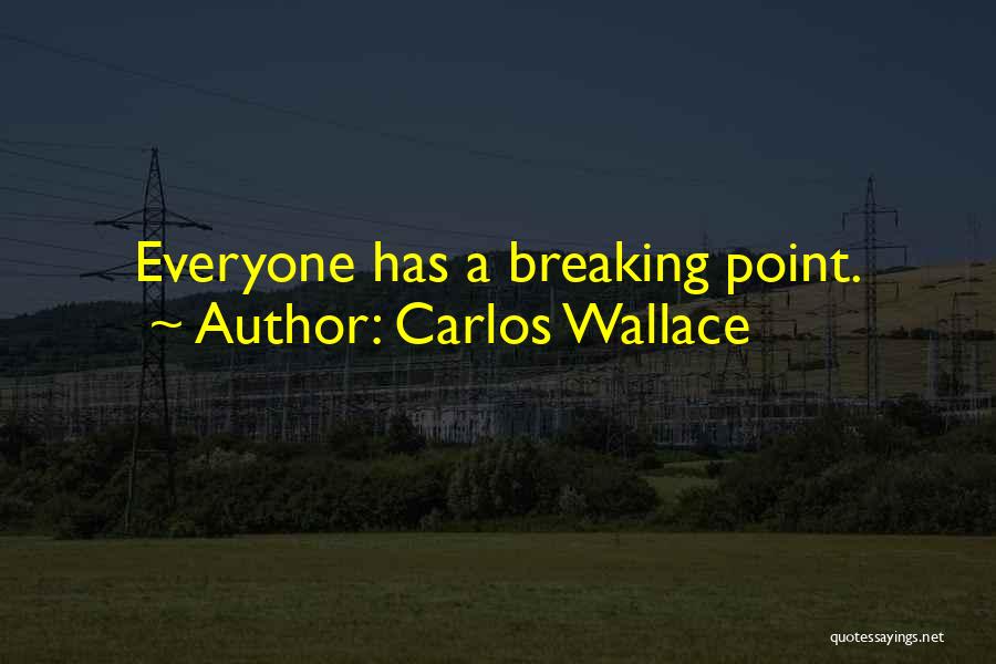 Carlos Wallace Quotes: Everyone Has A Breaking Point.