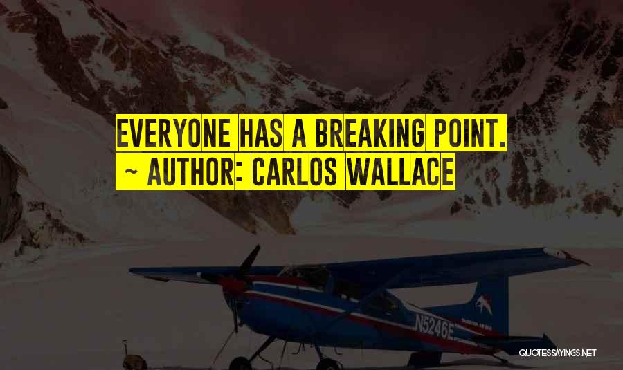 Carlos Wallace Quotes: Everyone Has A Breaking Point.