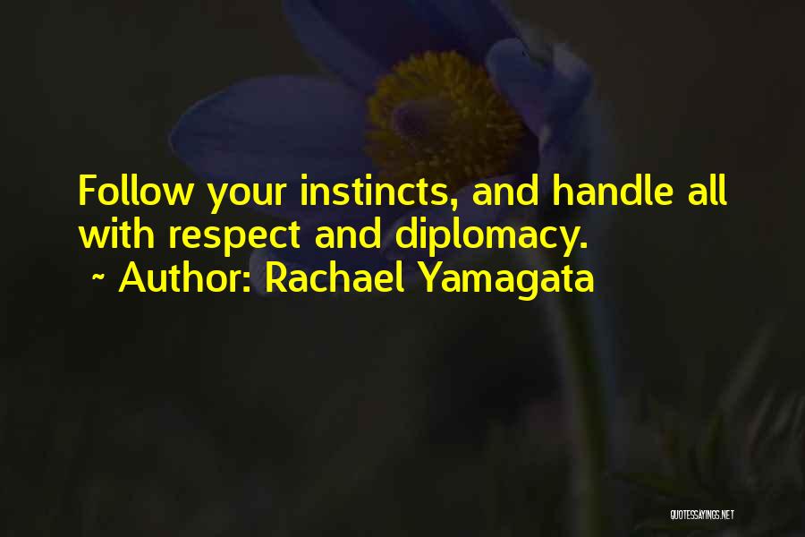 Rachael Yamagata Quotes: Follow Your Instincts, And Handle All With Respect And Diplomacy.