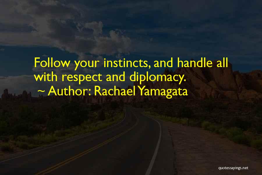 Rachael Yamagata Quotes: Follow Your Instincts, And Handle All With Respect And Diplomacy.