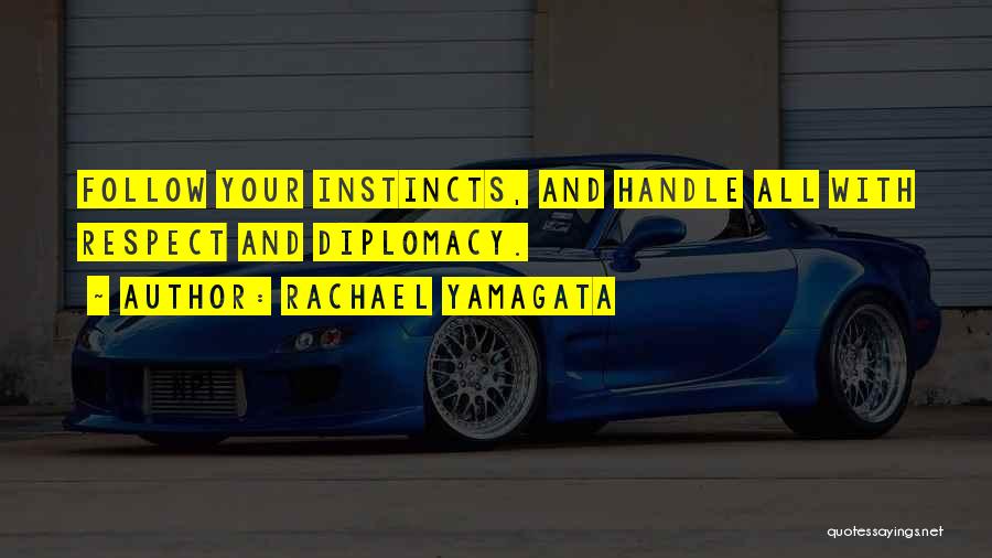 Rachael Yamagata Quotes: Follow Your Instincts, And Handle All With Respect And Diplomacy.