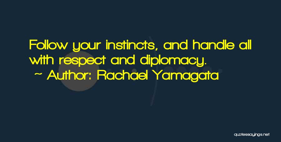 Rachael Yamagata Quotes: Follow Your Instincts, And Handle All With Respect And Diplomacy.