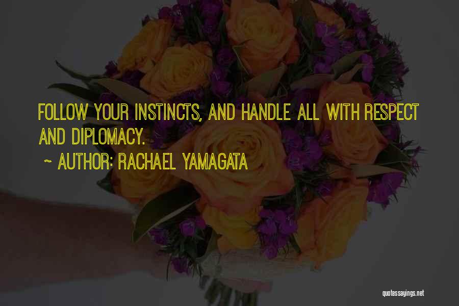 Rachael Yamagata Quotes: Follow Your Instincts, And Handle All With Respect And Diplomacy.