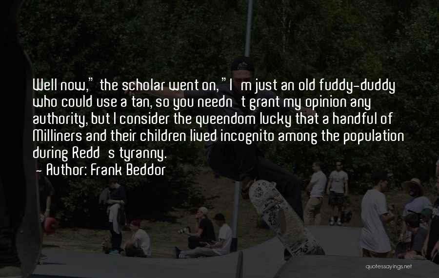 Frank Beddor Quotes: Well Now, The Scholar Went On, I'm Just An Old Fuddy-duddy Who Could Use A Tan, So You Needn't Grant