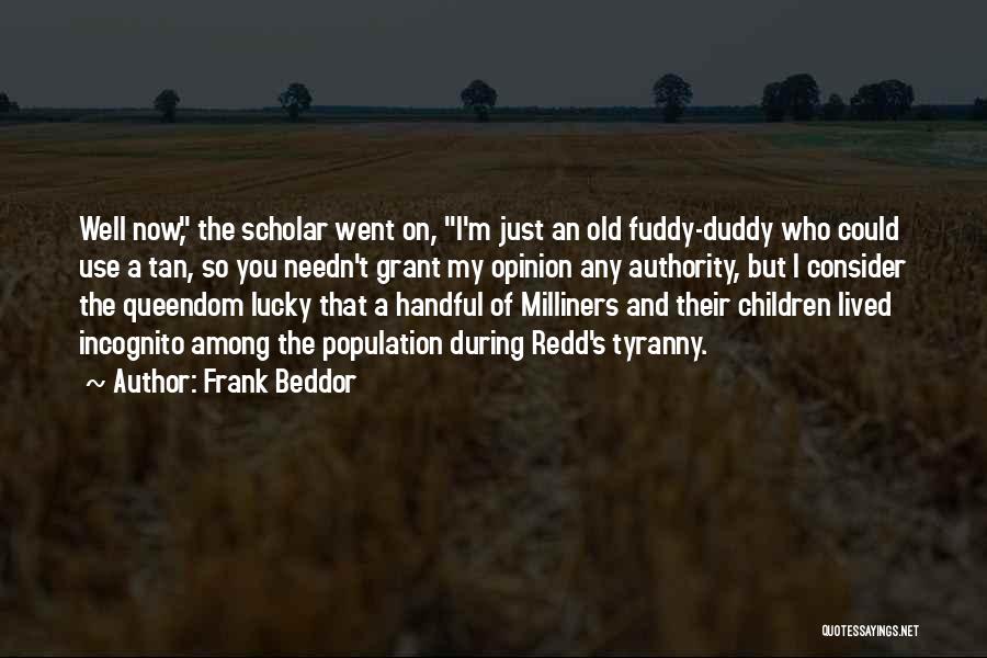 Frank Beddor Quotes: Well Now, The Scholar Went On, I'm Just An Old Fuddy-duddy Who Could Use A Tan, So You Needn't Grant