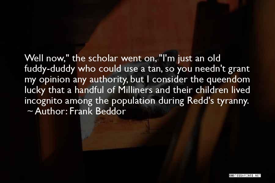 Frank Beddor Quotes: Well Now, The Scholar Went On, I'm Just An Old Fuddy-duddy Who Could Use A Tan, So You Needn't Grant