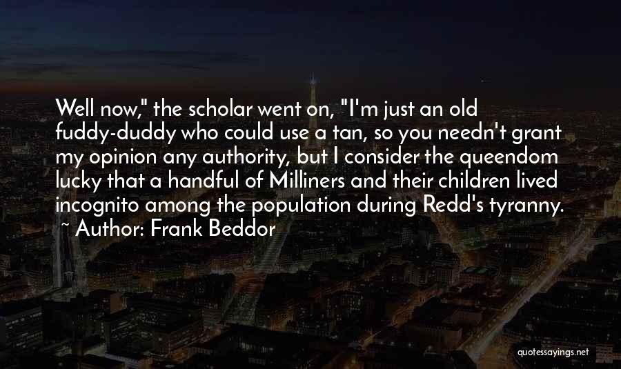 Frank Beddor Quotes: Well Now, The Scholar Went On, I'm Just An Old Fuddy-duddy Who Could Use A Tan, So You Needn't Grant