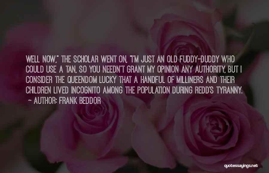 Frank Beddor Quotes: Well Now, The Scholar Went On, I'm Just An Old Fuddy-duddy Who Could Use A Tan, So You Needn't Grant