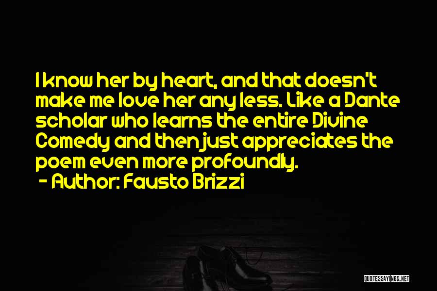 Fausto Brizzi Quotes: I Know Her By Heart, And That Doesn't Make Me Love Her Any Less. Like A Dante Scholar Who Learns