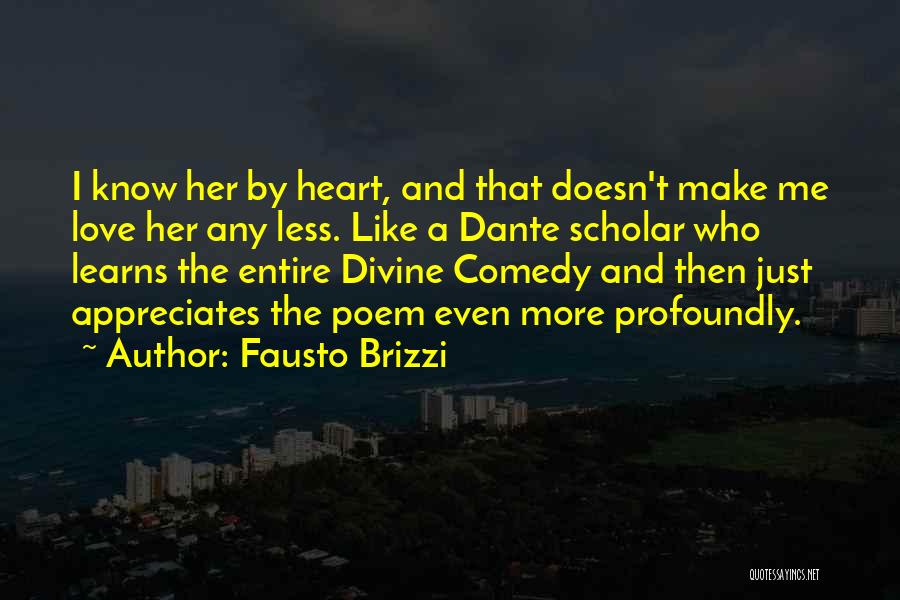 Fausto Brizzi Quotes: I Know Her By Heart, And That Doesn't Make Me Love Her Any Less. Like A Dante Scholar Who Learns