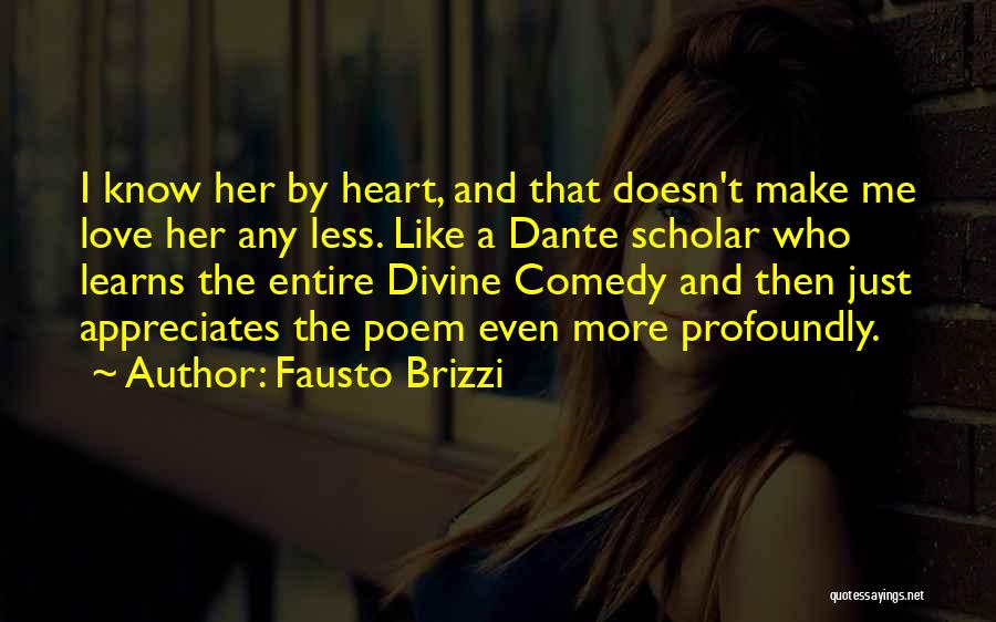 Fausto Brizzi Quotes: I Know Her By Heart, And That Doesn't Make Me Love Her Any Less. Like A Dante Scholar Who Learns