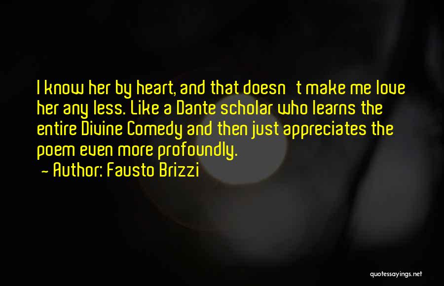 Fausto Brizzi Quotes: I Know Her By Heart, And That Doesn't Make Me Love Her Any Less. Like A Dante Scholar Who Learns