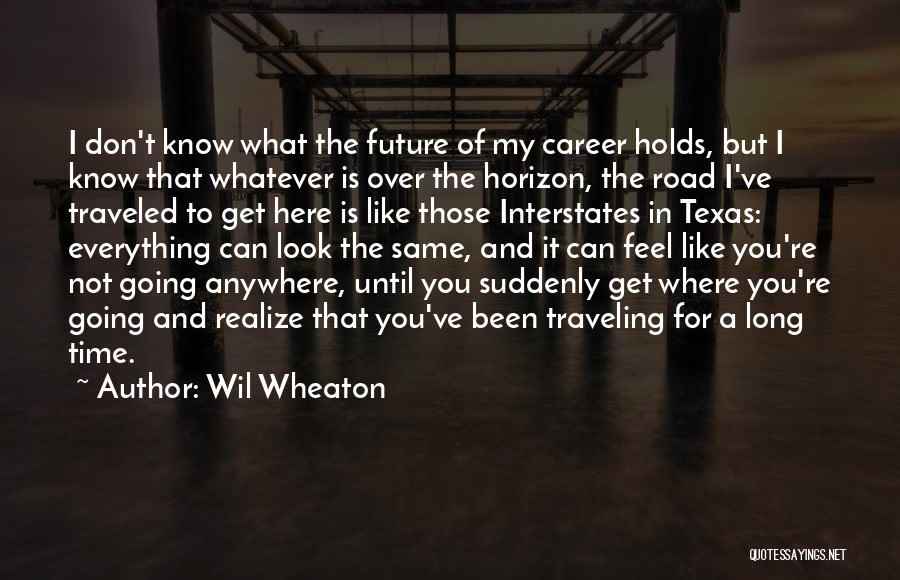 Wil Wheaton Quotes: I Don't Know What The Future Of My Career Holds, But I Know That Whatever Is Over The Horizon, The