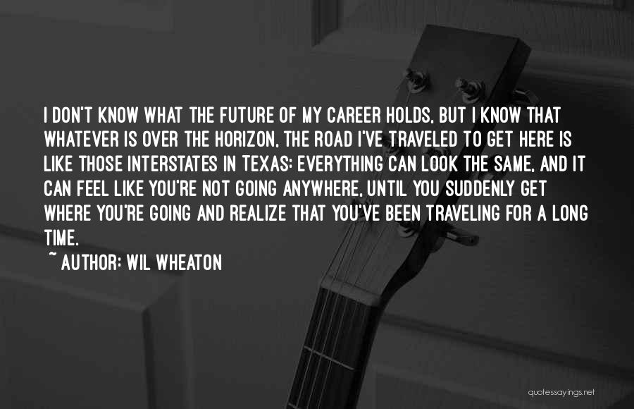 Wil Wheaton Quotes: I Don't Know What The Future Of My Career Holds, But I Know That Whatever Is Over The Horizon, The