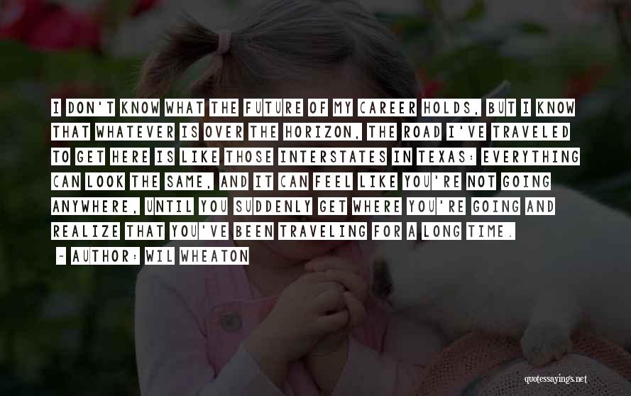 Wil Wheaton Quotes: I Don't Know What The Future Of My Career Holds, But I Know That Whatever Is Over The Horizon, The