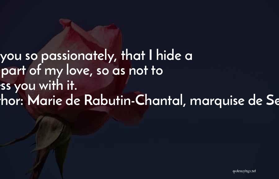 Marie De Rabutin-Chantal, Marquise De Sevigne Quotes: I Love You So Passionately, That I Hide A Great Part Of My Love, So As Not To Oppress You