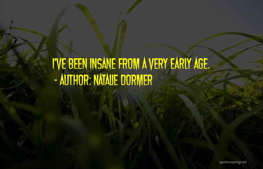 Natalie Dormer Quotes: I've Been Insane From A Very Early Age.