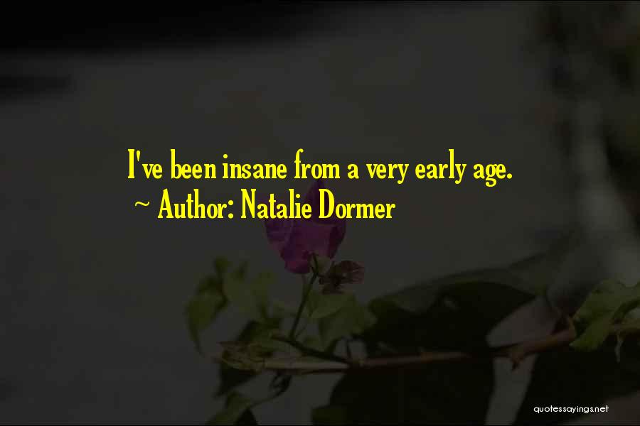 Natalie Dormer Quotes: I've Been Insane From A Very Early Age.