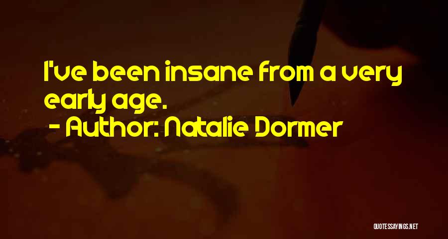 Natalie Dormer Quotes: I've Been Insane From A Very Early Age.