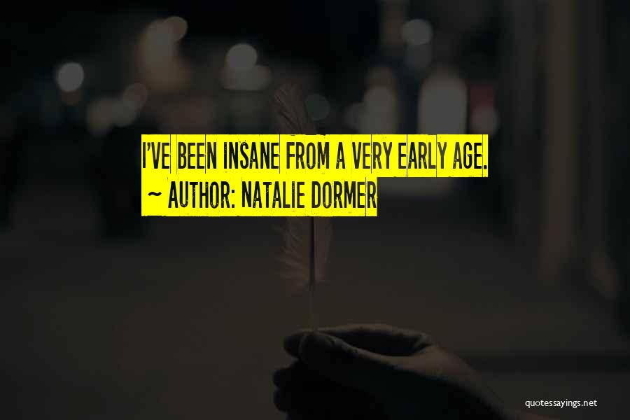 Natalie Dormer Quotes: I've Been Insane From A Very Early Age.