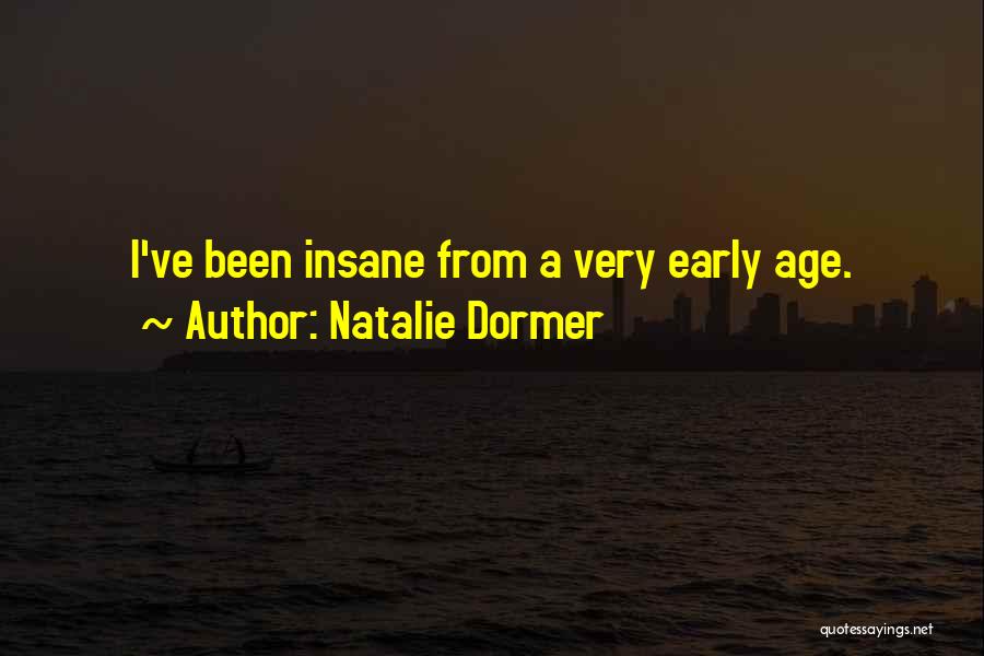 Natalie Dormer Quotes: I've Been Insane From A Very Early Age.