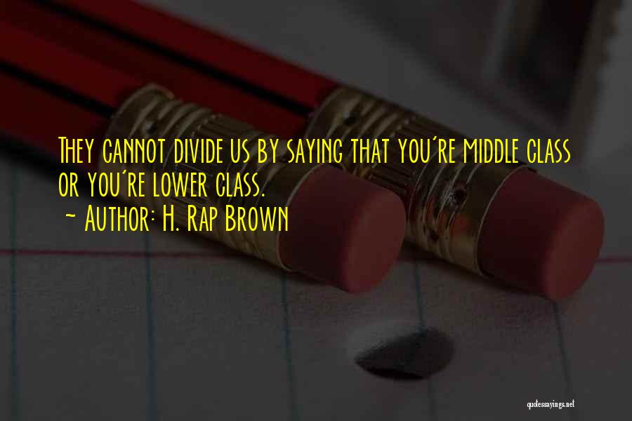 H. Rap Brown Quotes: They Cannot Divide Us By Saying That You're Middle Class Or You're Lower Class.