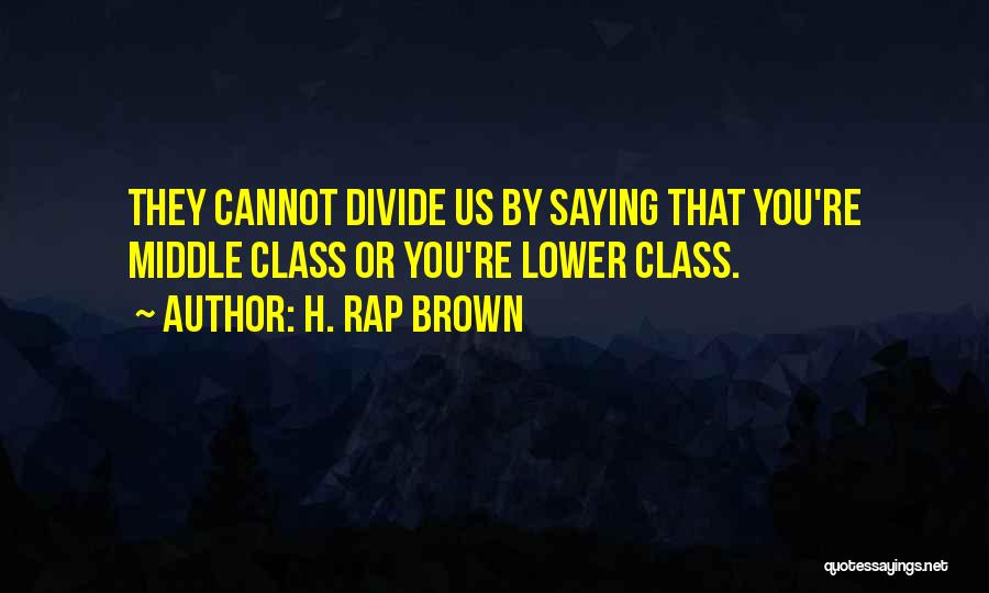 H. Rap Brown Quotes: They Cannot Divide Us By Saying That You're Middle Class Or You're Lower Class.