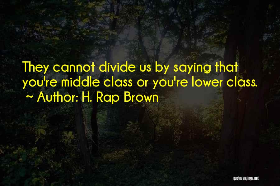 H. Rap Brown Quotes: They Cannot Divide Us By Saying That You're Middle Class Or You're Lower Class.