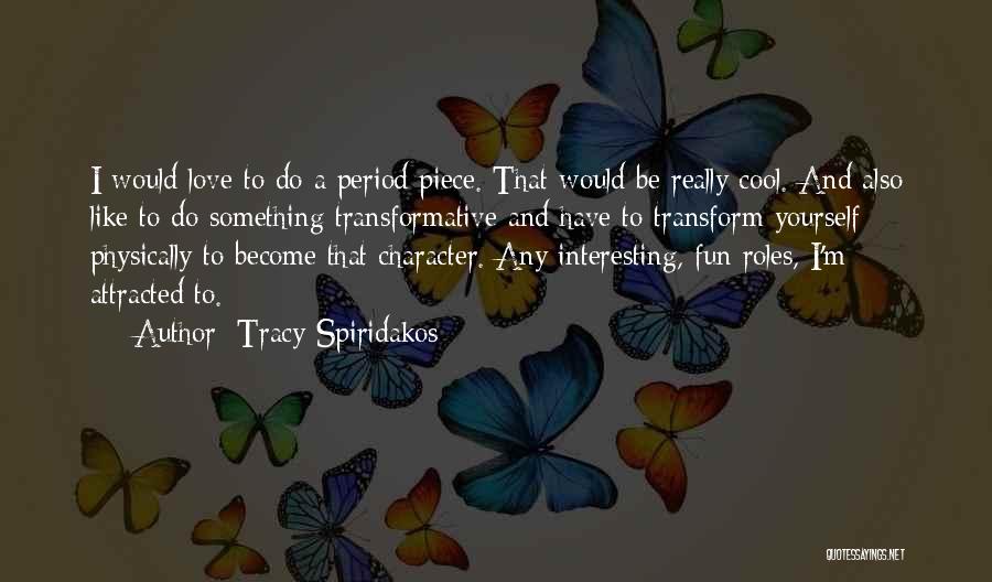 Tracy Spiridakos Quotes: I Would Love To Do A Period Piece. That Would Be Really Cool. And Also Like To Do Something Transformative