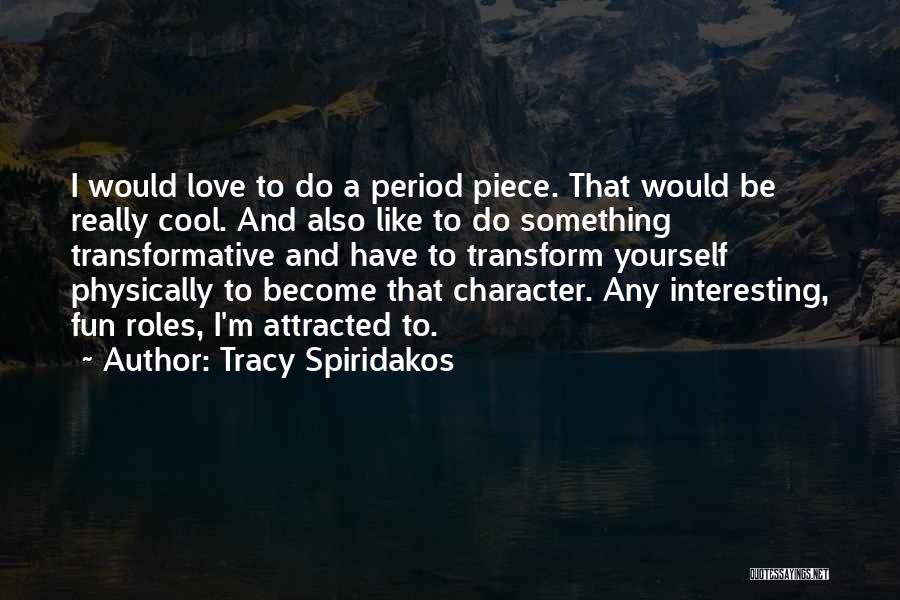 Tracy Spiridakos Quotes: I Would Love To Do A Period Piece. That Would Be Really Cool. And Also Like To Do Something Transformative