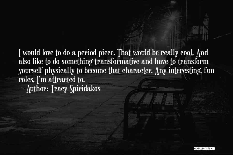 Tracy Spiridakos Quotes: I Would Love To Do A Period Piece. That Would Be Really Cool. And Also Like To Do Something Transformative