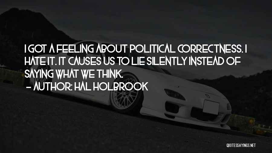 Hal Holbrook Quotes: I Got A Feeling About Political Correctness. I Hate It. It Causes Us To Lie Silently Instead Of Saying What