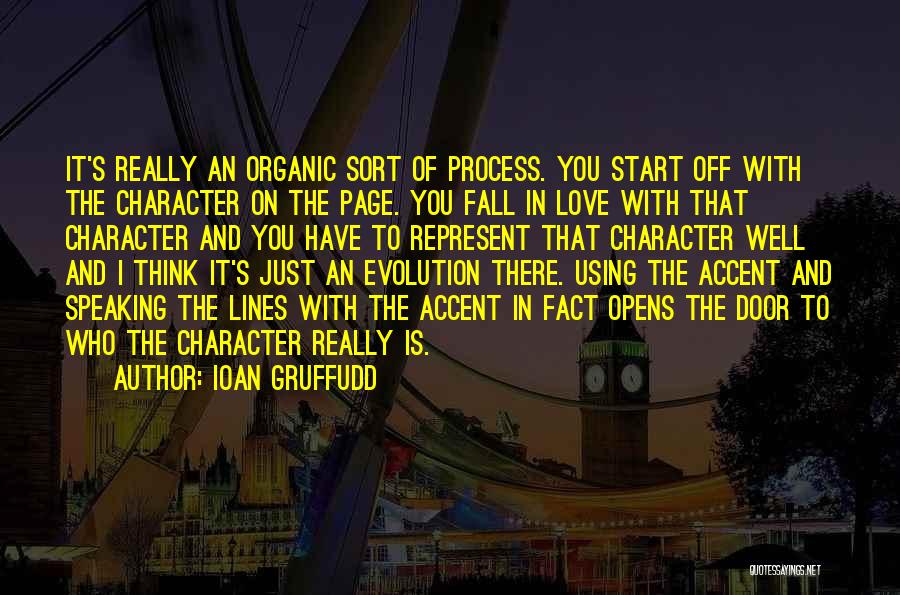 Ioan Gruffudd Quotes: It's Really An Organic Sort Of Process. You Start Off With The Character On The Page. You Fall In Love