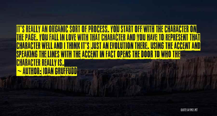 Ioan Gruffudd Quotes: It's Really An Organic Sort Of Process. You Start Off With The Character On The Page. You Fall In Love