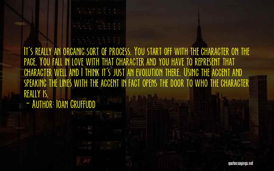 Ioan Gruffudd Quotes: It's Really An Organic Sort Of Process. You Start Off With The Character On The Page. You Fall In Love