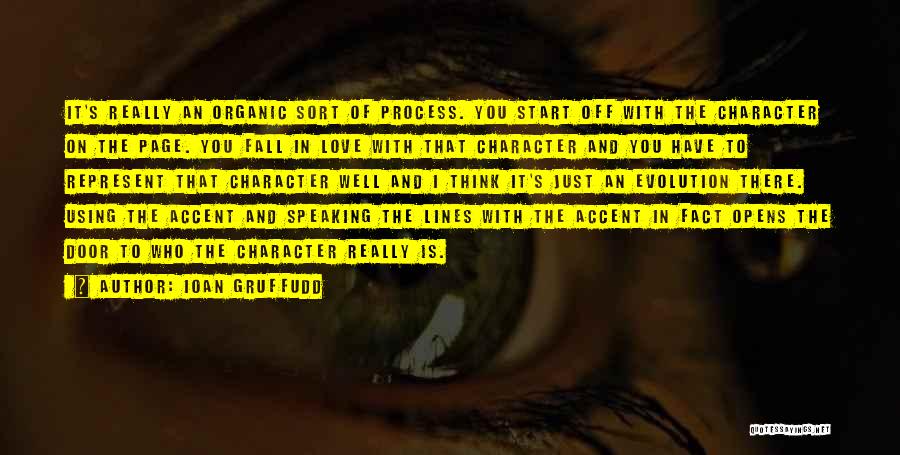 Ioan Gruffudd Quotes: It's Really An Organic Sort Of Process. You Start Off With The Character On The Page. You Fall In Love