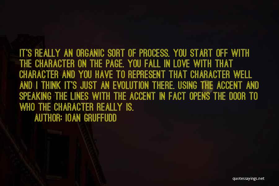 Ioan Gruffudd Quotes: It's Really An Organic Sort Of Process. You Start Off With The Character On The Page. You Fall In Love