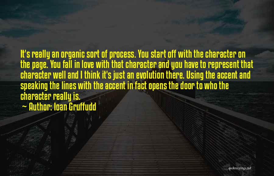 Ioan Gruffudd Quotes: It's Really An Organic Sort Of Process. You Start Off With The Character On The Page. You Fall In Love