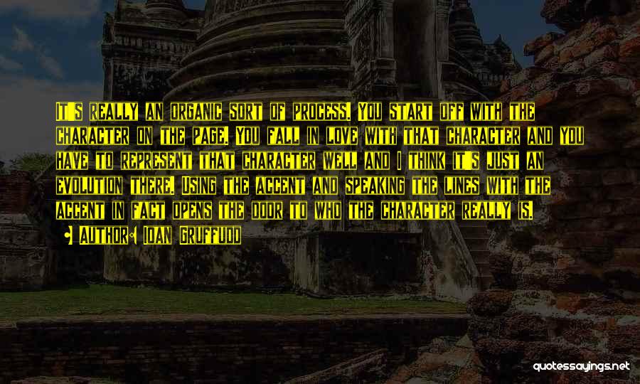 Ioan Gruffudd Quotes: It's Really An Organic Sort Of Process. You Start Off With The Character On The Page. You Fall In Love