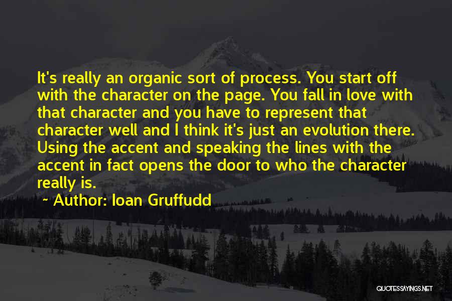 Ioan Gruffudd Quotes: It's Really An Organic Sort Of Process. You Start Off With The Character On The Page. You Fall In Love