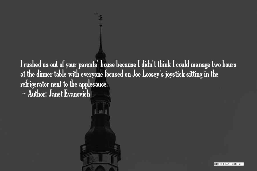 Janet Evanovich Quotes: I Rushed Us Out Of Your Parents' House Because I Didn't Think I Could Manage Two Hours At The Dinner