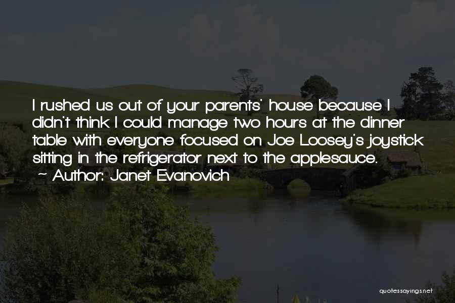 Janet Evanovich Quotes: I Rushed Us Out Of Your Parents' House Because I Didn't Think I Could Manage Two Hours At The Dinner