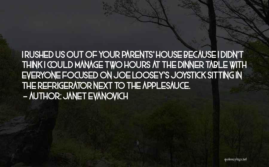 Janet Evanovich Quotes: I Rushed Us Out Of Your Parents' House Because I Didn't Think I Could Manage Two Hours At The Dinner