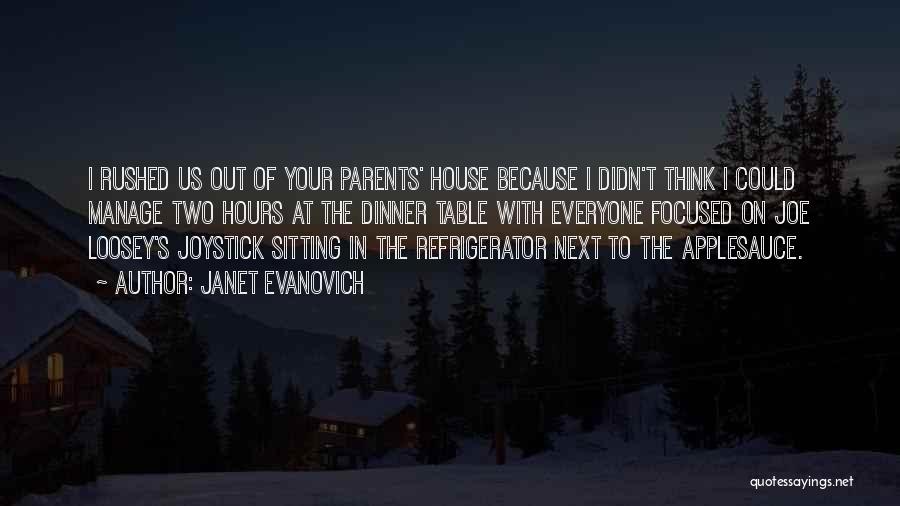 Janet Evanovich Quotes: I Rushed Us Out Of Your Parents' House Because I Didn't Think I Could Manage Two Hours At The Dinner