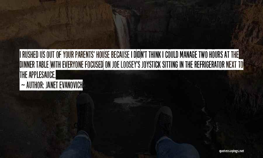 Janet Evanovich Quotes: I Rushed Us Out Of Your Parents' House Because I Didn't Think I Could Manage Two Hours At The Dinner