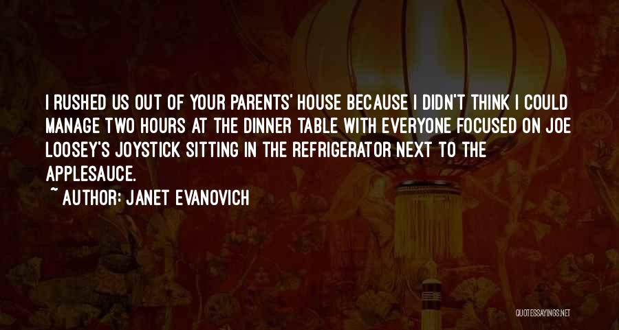 Janet Evanovich Quotes: I Rushed Us Out Of Your Parents' House Because I Didn't Think I Could Manage Two Hours At The Dinner