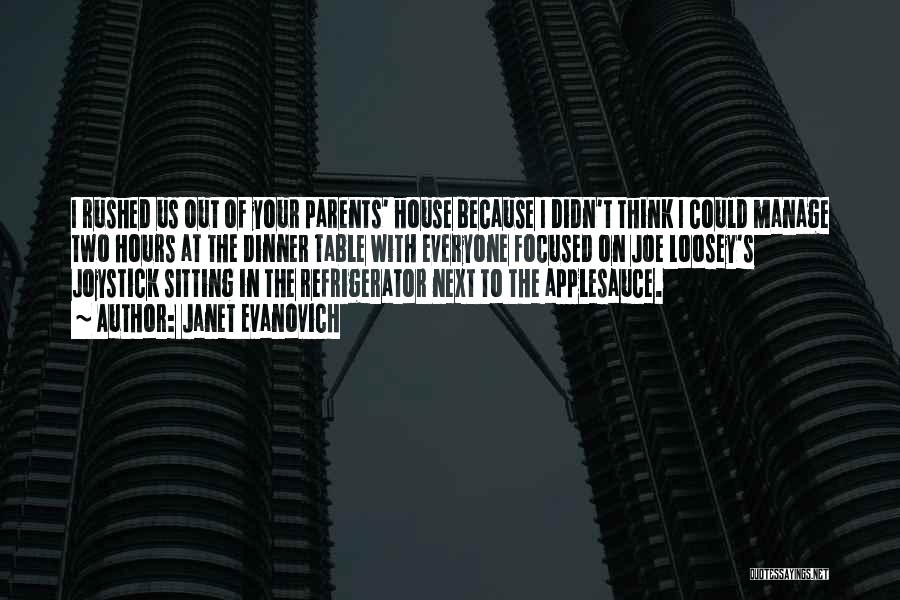 Janet Evanovich Quotes: I Rushed Us Out Of Your Parents' House Because I Didn't Think I Could Manage Two Hours At The Dinner