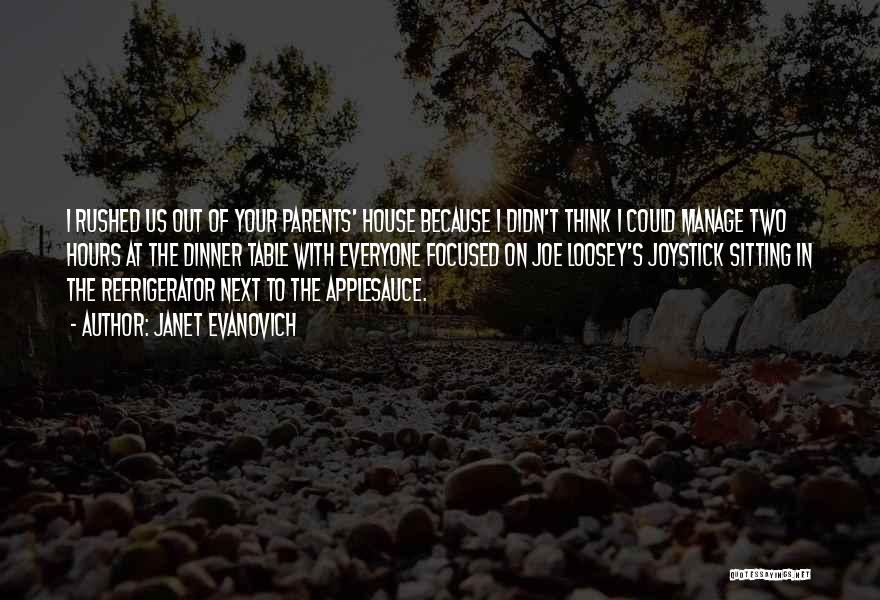 Janet Evanovich Quotes: I Rushed Us Out Of Your Parents' House Because I Didn't Think I Could Manage Two Hours At The Dinner